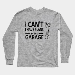 I CAN'T I Have PLANS in the GARAGE Mechanic Plumber Black Long Sleeve T-Shirt